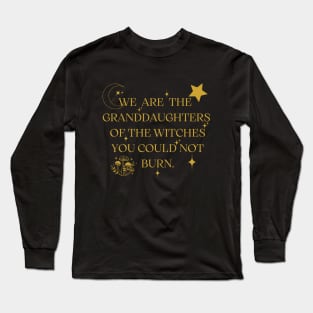 We Are The Granddaughters Of The Witches You Could Not Burn Long Sleeve T-Shirt